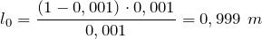 \[l_0=\frac{\left(1-0,001\right)\cdot 0,001}{0,001}=0,999\ m\]