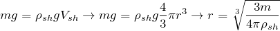 \[mg={\rho }_{sh}gV_{sh}\to mg={\rho }_{sh}g\frac{4}{3}\pi r^3\to r=\sqrt[3]{\frac{3m}{4\pi {\rho }_{sh}}}\]