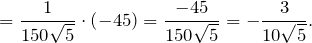 \[=\frac{1}{150\sqrt{5}}\cdot \left(-45\right)=\frac{-45}{150\sqrt{5}}=-\frac{3}{10\sqrt{5}}.\]