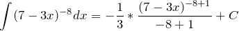 \[\int_{}^{} (7 - 3x)^{-8}dx = -\frac{1}{3} * \frac{(7 - 3x)^{-8+1}}{-8+1} + C\]