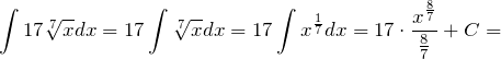 \[\int{17\sqrt[7]{x}dx}=17\int{\sqrt[7]{x}dx}=17\int{x^{\frac{1}{7}}dx}=17\cdot \frac{x^{\frac{8}{7}}}{\frac{8}{7}}+C=\]