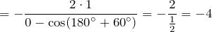 \[  =-\frac{2\cdot 1}{0-\cos ({{180}^{\circ}}+{{60}^{\circ}})}=-\frac{2}{\frac{1}{2}}=-4\]