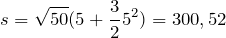 \[s=\sqrt{50}(5+\frac{3}{2}5^{2})=300,52\]