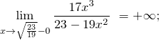 \[{\mathop{\lim }_{x\to \sqrt{\frac{23}{19}}-0} \frac{17x^3}{23-19x^2}\ }=+\infty ;\]
