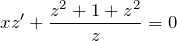 \[xz'+\frac{z^{2} +1+z^{2} }{z} =0\]