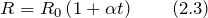 \[R=R_0\left(1+\alpha t\right) \qquad \left(2.3\right)\]