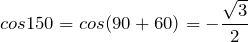 \[cos 150 = cos (90 + 60) = - \frac{\sqrt{3}}{2}\]