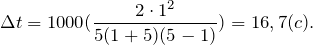 \[\Delta t = 1000(\frac{2\cdot 1^2}{5(1+5)(5-1)})=16,7 (c).\]