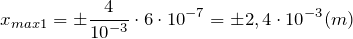 \[x_{max1}=\pm \frac{4}{{10}^{-3}}\cdot 6\cdot {10}^{-7}=\pm 2,4\cdot {10}^{-3}(m)\]
