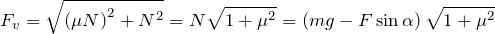 \[F_v=\sqrt{{(\mu N)}^2+N^2}=N\sqrt{1+{\mu }^2}=\left(mg-F\sin \alpha } \right)\sqrt{1+{\mu }^2}\]