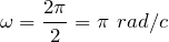 [omega =frac{2pi }{2}=pi  rad/c]