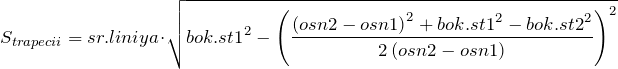 \[S_{trapecii}=sr.liniya\cdot \sqrt{{bok.st1}^2-{\left(\frac{{\left(osn2-osn1\right)}^2+{bok.st1}^2-{bok.st2}^2}{2\left(osn2-osn1\right)}\right)}^2}\]