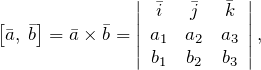 \[\left[\bar{a},\; \bar{b}\right]=\bar{a}\times \bar{b}=\left|\begin{array}{ccc} \bar{i} & \bar{j} & \bar{k} \\ a_{1} & a_{2} & a_{3} \\ b_{1} & b_{2} & b_{3} \end{array}\right|,\]