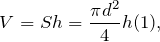 \[V=Sh=\frac{\pi d^{2}}{4}h(1),\]