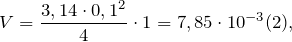 \[V=\frac {3,14\cdot 0,1^{2}}{4}\cdot 1=7,85\cdot 10^{-3}(2),\]