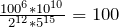 \frac{100^{6} * 10^{10}}{2^{12} * 5^{15}} = 100