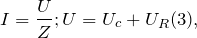 \[I=\frac{U}{Z}; U=U_c+U_R(3),\]