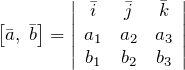 \[\left[\bar{a},\; \bar{b}\right]=\left|\begin{array}{ccc} \bar{i} & \bar{j} & \bar{k} \\ a_{1} & a_{2} & a_{3} \\ b_{1} & b_{2} & b_{3} \end{array}\right|\]