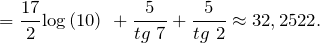 \[=\frac{17}{2}{\mathrm{log} \left(10\right)\ }+\frac{5}{tg\ 7}+\frac{5}{tg\ 2}\approx 32,2522.\]