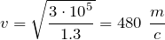 \[v=\sqrt{\frac{{3\cdot 10}^5}{1.3}}=480\ \frac{m}{c}\]
