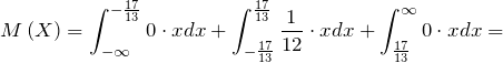 \[M\left(X\right)=\int^{-\frac{17}{13}}_{-\infty }{0\cdot xdx}+\int^{\frac{17}{13}}_{-\frac{17}{13}}{\frac{1}{12}\cdot xdx}+\int^{\infty }_{\frac{17}{13}}{0\cdot xdx}=\]
