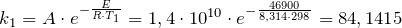 k_1 = A \cdot e^{-\frac{E}{R \cdot T_1}} = 1,4 \cdot 10^{10} \cdot e^{-\frac{46900}{8,314 \cdot 298}} = 84,1415