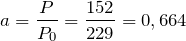 \[   a = \frac{P}{P_0} = \frac{152}{229} = 0,664 \]