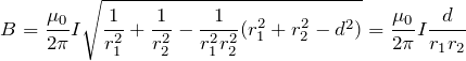 \[B=\frac{{\mu }_0}{2\pi }I\sqrt{\frac{1}{r^2_1}+\frac{1}{r^2_2}-\frac{1}{r^2_1r^2_2}(r^2_1+r^2_2-d^2)}=\frac{{\mu }_0}{2\pi }I\frac{d}{r_1r_2}\]
