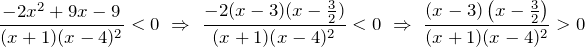 \[\frac{-2x^{2} +9x-9}{(x+1)(x-4)^{2} } <0\  \Rightarrow \  \frac{-2(x-3)(x-\frac{3}{2} )}{(x+1)(x-4)^{2} } <0\  \Rightarrow \  \frac{(x-3)\left(x-\frac{3}{2} \right)}{(x+1)(x-4)^{2} } >0\]