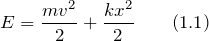 \[E=\frac{mv^2}{2}+\frac{kx^2}{2}\qquad (1.1)\]