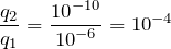\[\frac{q_2}{q_1}=\frac{{10}^{-10}}{{10}^{-6}}={10}^{-4}\]