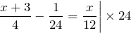 \[\left. \frac{x+3}{4} -\frac{1}{24} =\frac{x}{12} \right|\times 24\]