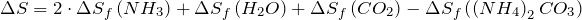 \[ \Delta S=2\cdot \Delta S_{f}\left(NH_3\right)+\Delta S_{f}\left(H_2O\right)+\Delta S_{f}\left(CO_2\right)-\Delta S_{f}\left(\left(NH_4\right)_2CO_3\right) \]