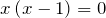 \[x\left(x-1\right)=0\]