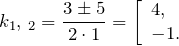 \[k_{1} ,\, _{2} =\frac{3\pm 5}{2\cdot 1} =\left[\begin{array}{l} {4,} \\ {-1.} \end{array}\right. \]
