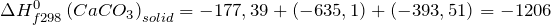 \Delta H_{f298}^0\left ( CaCO_{3} \right )_{solid}=-177,39+\left ( -635,1 \right )+\left ( -393,51 \right )=-1206