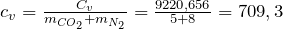 c_{v} =\frac{C_{v} }{m_{CO _2 } +m_{N_2 } } =\frac{9220,656}{5+8} =709,3