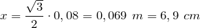 \[x=\frac{\sqrt{3}}{2}\cdot 0,08=0,069\ m=6,9\ cm\]