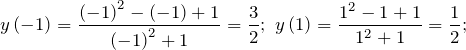 \[y\left(-1\right)=\frac{\left(-1\right)^{2} -\left(-1\right)+1}{\left(-1\right)^{2} +1} =\frac{3}{2} ;\ y\left(1\right)=\frac{1^{2} -1+1}{1^{2} +1} =\frac{1}{2} ;\]