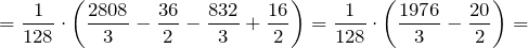\[=\frac{1}{128}\cdot \left(\frac{2808}{3}-\frac{36}{2}-\frac{832}{3}+\frac{16}{2}\right)=\frac{1}{128}\cdot \left(\frac{1976}{3}-\frac{20}{2}\right)=\]