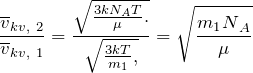 \[\frac{{\overline{v}}_{kv,\ 2}}{{\overline{v}}_{kv,\ 1}}=\frac{\sqrt{\frac{3kN_AT}{\mu}.}}{\sqrt{\frac{3kT}{m_1},}}=\sqrt{\frac{{m_1N}_A}{\mu}}\ \]