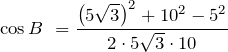 \[{\cos  B\ }=\frac{{\left(5\sqrt{3}\right)}^2+{10}^2-5^2}{2\cdot 5\sqrt{3}\cdot 10}\]