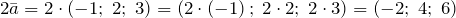 \[2\bar{a}=2\cdot \left(-1;\; 2;\; 3\right)=\left(2\cdot \left(-1\right);\; 2\cdot 2;\; 2\cdot 3\right)=\left(-2;\; 4;\; 6\right)\]