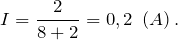 \[I=\frac{2}{8+2}=0,2\ \left(A\right).\]