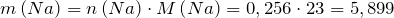 m\left ( Na \right )=n\left ( Na \right) \cdot M\left ( Na \right )=0,256 \cdot 23=5,899