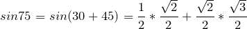 \[sin 75 = sin (30 + 45) = \frac{1}{2} * \frac{\sqrt{2}}{2} + \frac{\sqrt{2}}{2} * \frac{\sqrt{3}}{2}\]