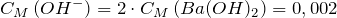 C_M\left ( OH^- \right )=2 \cdot C_M\left ( Ba(OH)_2 \right )= 0,002