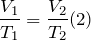 \[\frac{V_{1}}{T_{1}}=\frac{V_{2}}{T_{2}} (2)\]