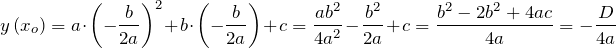 \[y\left(x_{o} \right)=a\cdot \left(-\frac{b}{2a} \right)^{2} +b\cdot \left(-\frac{b}{2a} \right)+c=\frac{ab^{2} }{4a^{2} } -\frac{b^{2} }{2a} +c=\frac{b^{2} -2b^{2} +4ac}{4a} =-\frac{D}{4a} \]