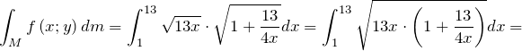 \[\int_M{f\left(x;y\right)dm}=\int^{13}_1{\sqrt{13x}\cdot \sqrt{1+\frac{13}{4x}}dx}=\int^{13}_1{\sqrt{13x\cdot \left(1+\frac{13}{4x}\right)}dx}=\]